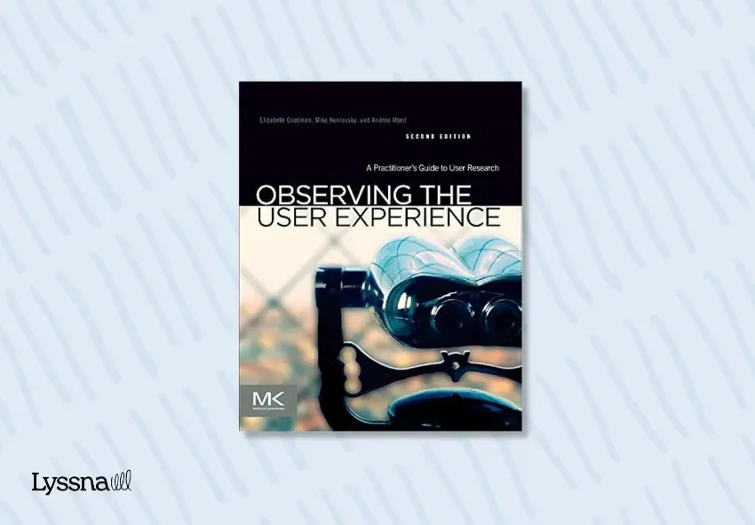 The front cover of the book Observing the User Experience: A Practitioner’s Guide to User Research by Elizabeth Goodman, Mike Kuniavsky, and Andrea Moed